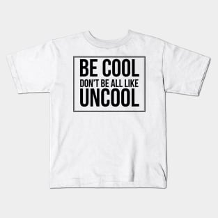 Be Cool Don't Be All  Like Uncool Kids T-Shirt